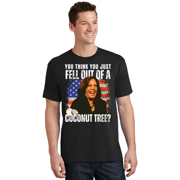 Kamala Harris You Think You Just Fell Out Of A Coconut Tree T-Shirt