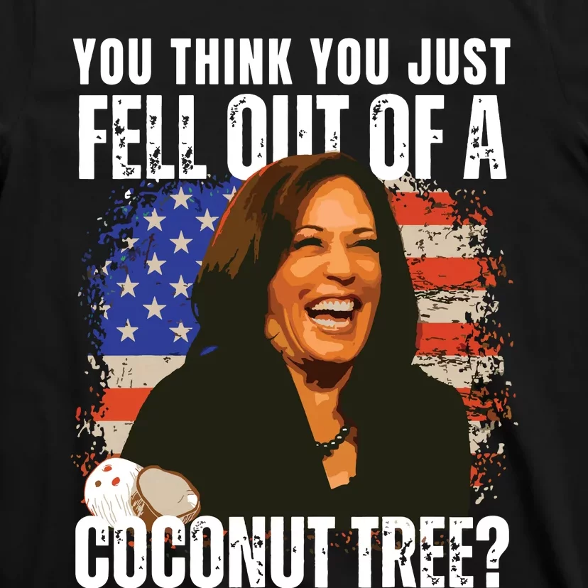 Kamala Harris You Think You Just Fell Out Of A Coconut Tree T-Shirt