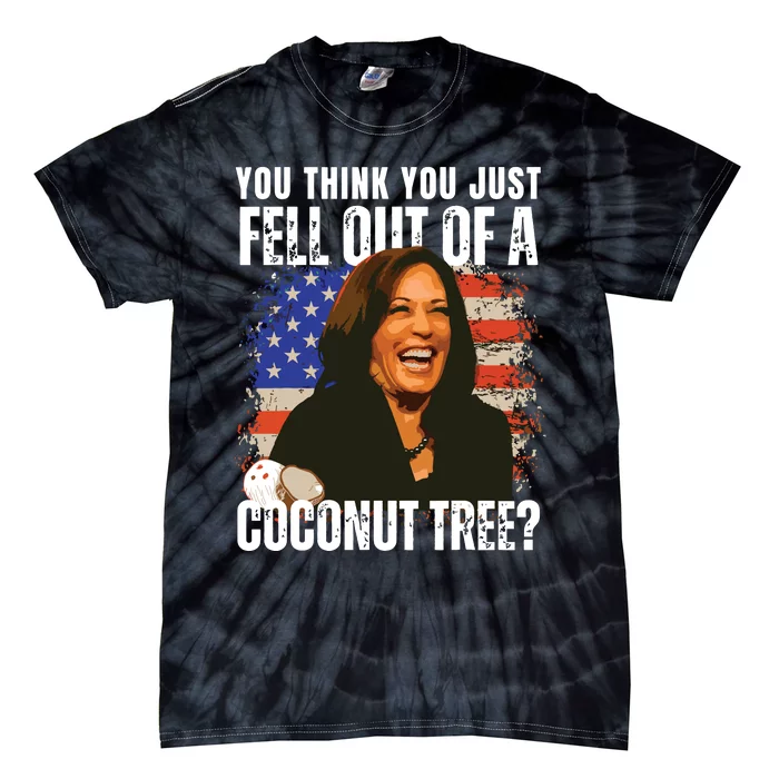 Kamala Harris You Think You Just Fell Out Of A Coconut Tree Tie-Dye T-Shirt