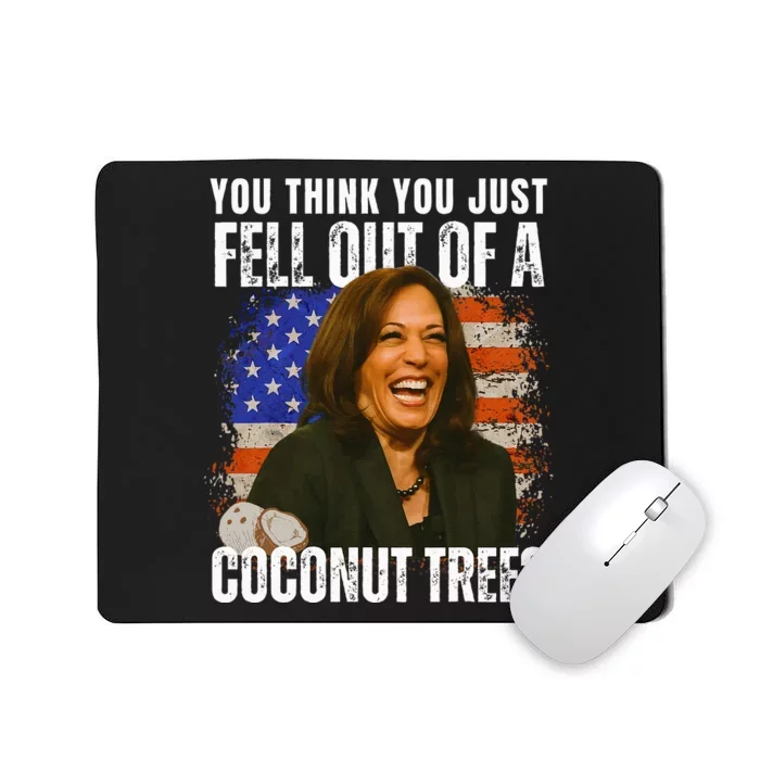 Kamala Harris You Think You Just Fell Out Of A Coconut Tree Mousepad