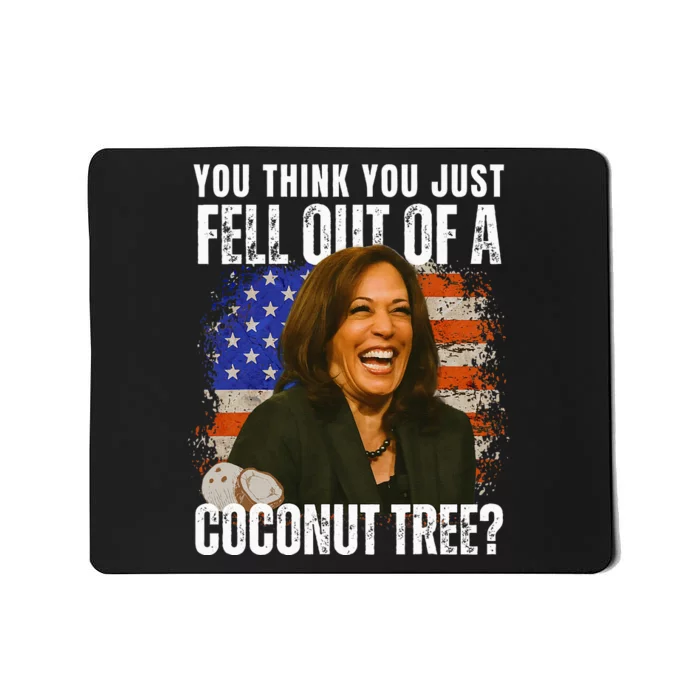 Kamala Harris You Think You Just Fell Out Of A Coconut Tree Mousepad