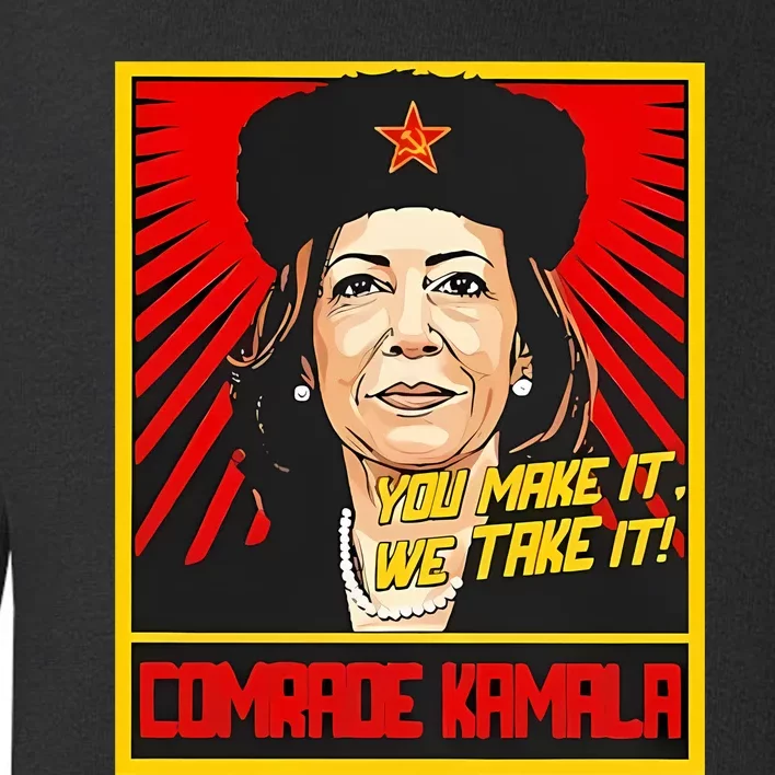 Kamala Harris You Make It We Take It Comrade Kamala Toddler Sweatshirt