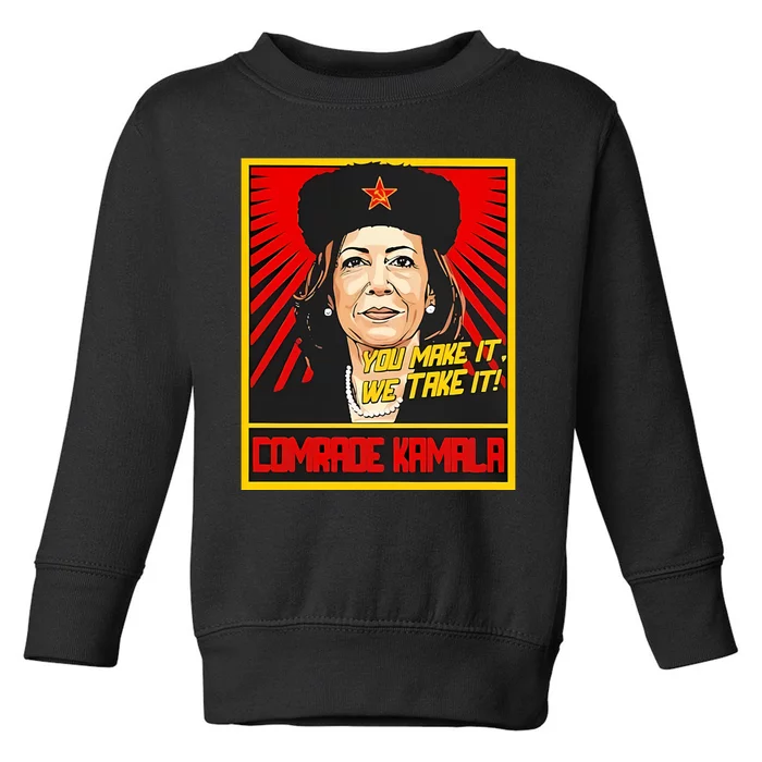 Kamala Harris You Make It We Take It Comrade Kamala Toddler Sweatshirt