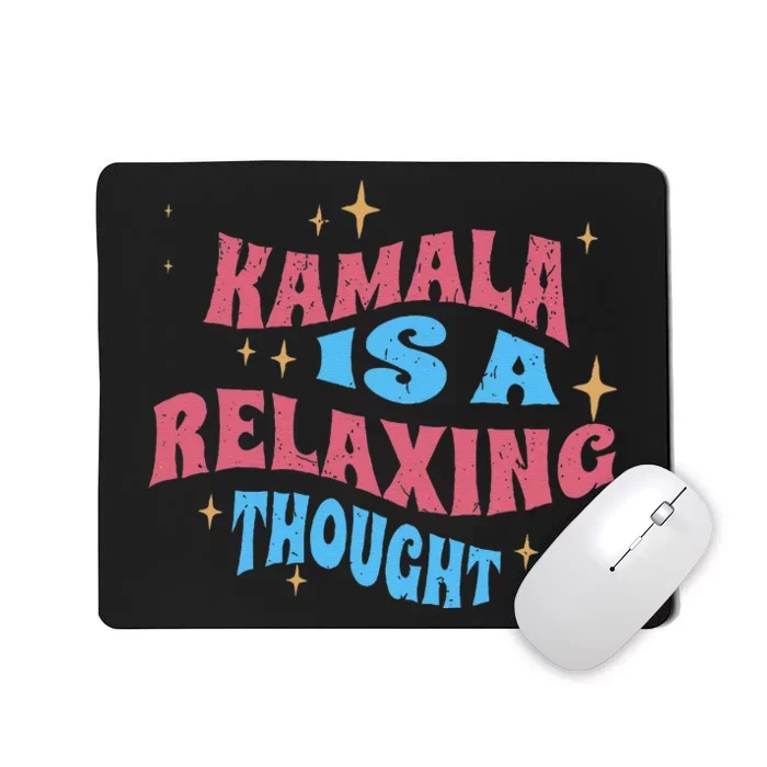 Kamala Is A Relaxing Thought Harris Walz 2024 Mousepad