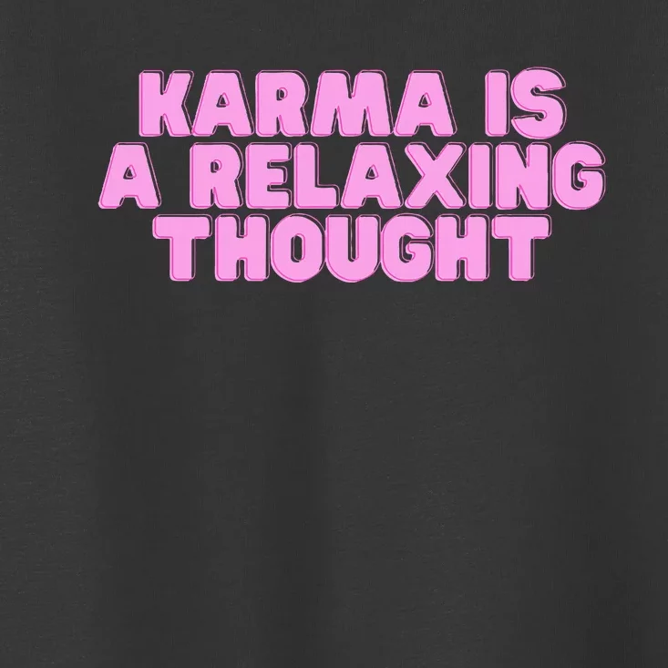 Karma Is A Relaxing Thought Funny Revenge Joke Meme Toddler T-Shirt