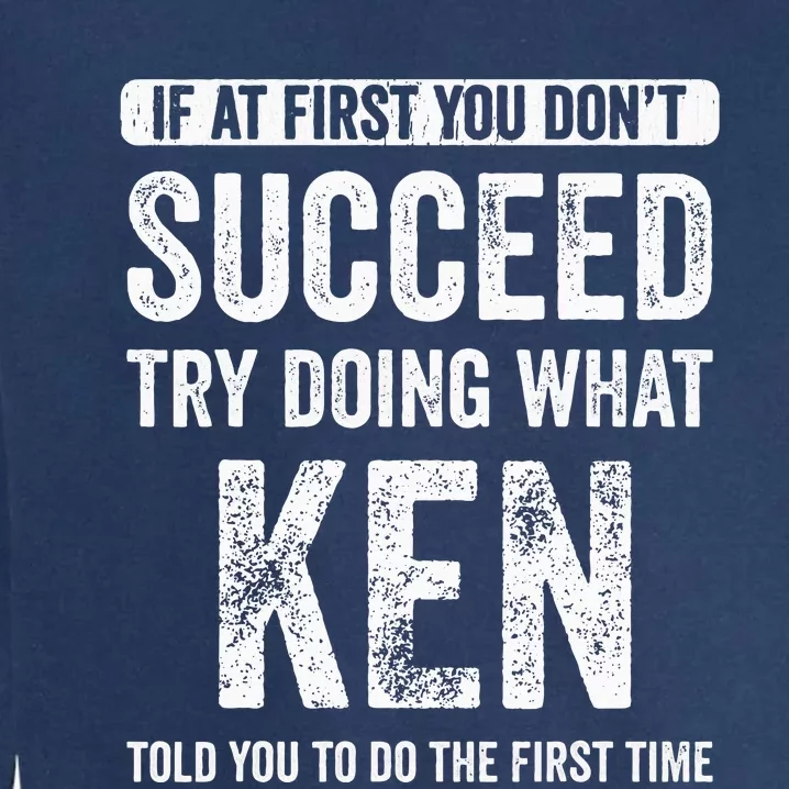 Ken If At First You DonT Succeed Try Doing What Ken Garment-Dyed Sweatshirt