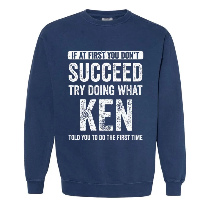 Ken If At First You DonT Succeed Try Doing What Ken Garment-Dyed Sweatshirt