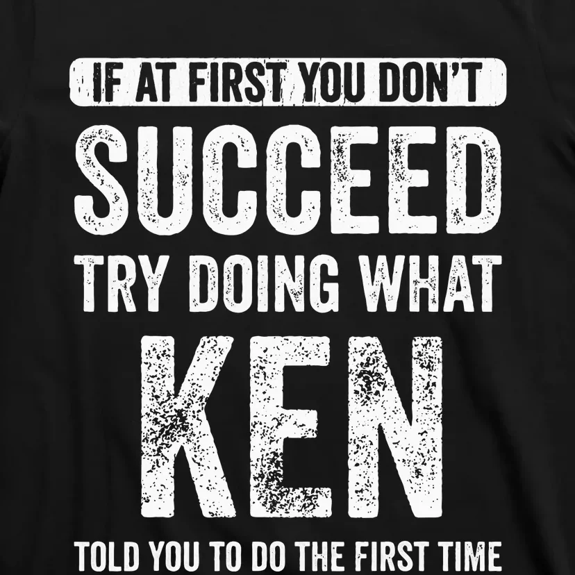 Ken If At First You DonT Succeed Try Doing What Ken T-Shirt