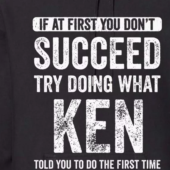 Ken If At First You DonT Succeed Try Doing What Ken Premium Hoodie