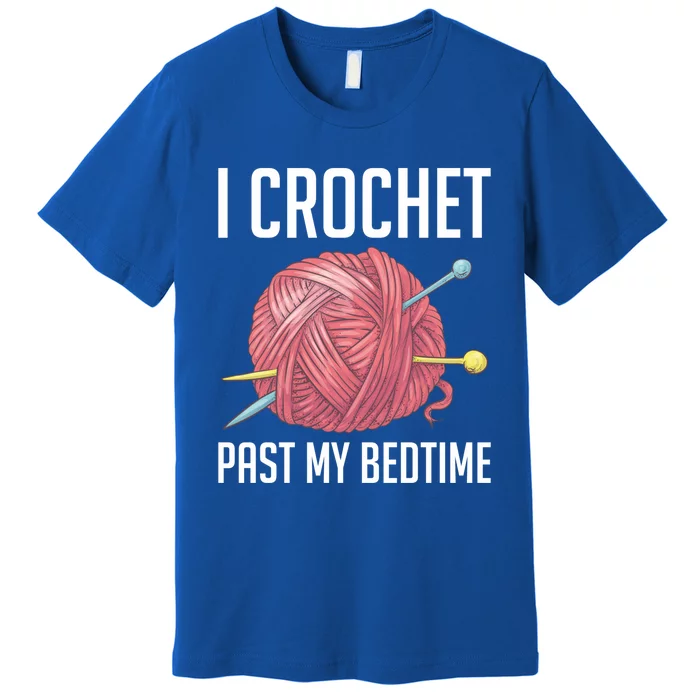 Knitters I Crochet Past My Bedtime Crocheting Crochet Lovers Cool Gift Premium T-Shirt