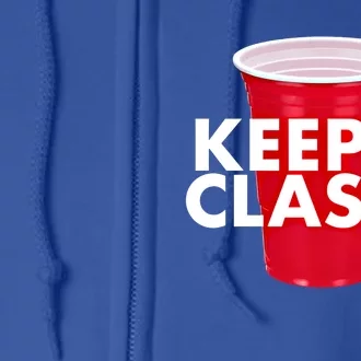 Keep It Classy Cute Gift Red Cup Party Beer Ing College Novelty Gift Full Zip Hoodie