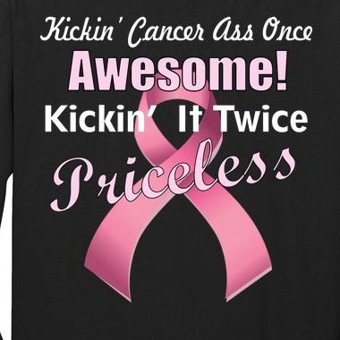 Kickin' Cancer's Ass One Awesome Twice Priceless Long Sleeve Shirt