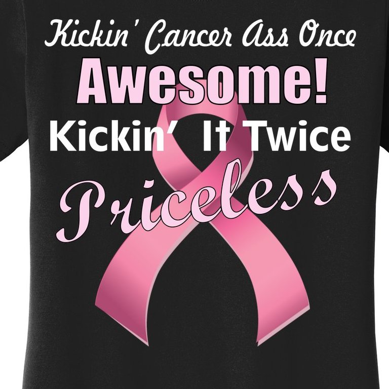 Kickin' Cancer's Ass One Awesome Twice Priceless Women's T-Shirt