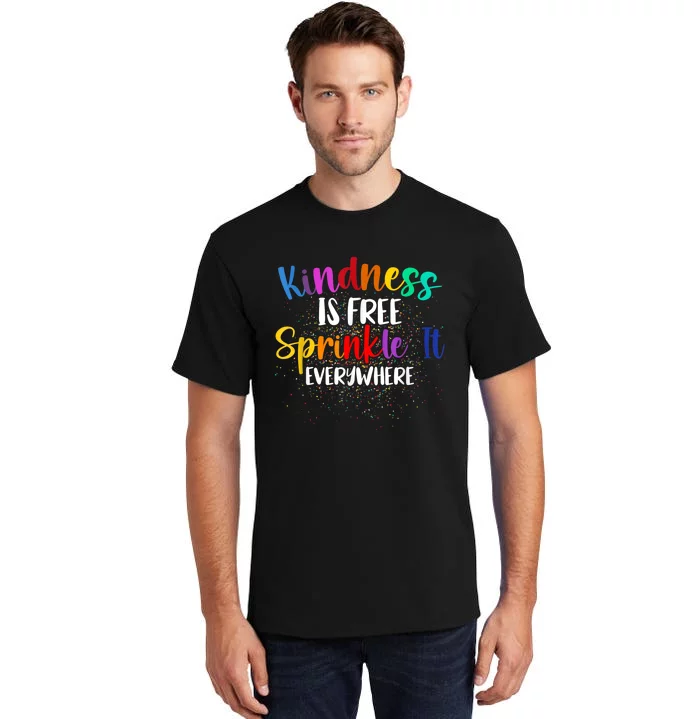 Kindness Is Free Sprinkle It Everywhere Be Kind Tall T-Shirt