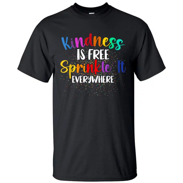 Kindness Is Free Sprinkle It Everywhere Be Kind Tall T-Shirt