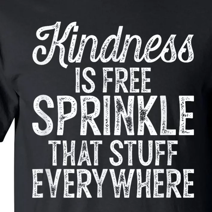 Kindness Is Free Sprinkle That Stuff Everywhere Kindness Tall T-Shirt