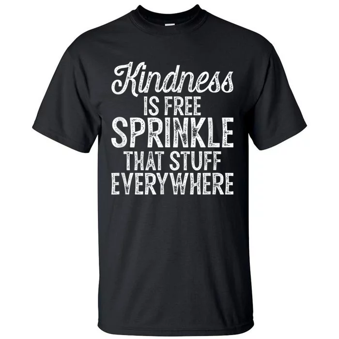 Kindness Is Free Sprinkle That Stuff Everywhere Kindness Tall T-Shirt