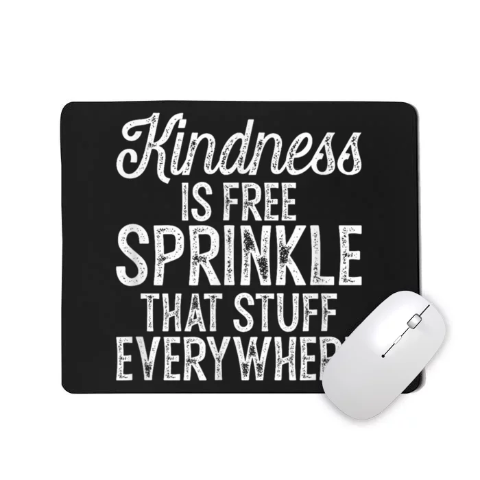 Kindness Is Free Sprinkle That Stuff Everywhere Kindness Mousepad