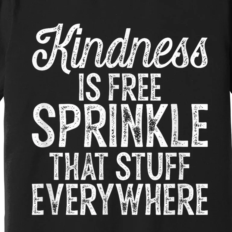 Kindness Is Free Sprinkle That Stuff Everywhere Kindness Premium T-Shirt