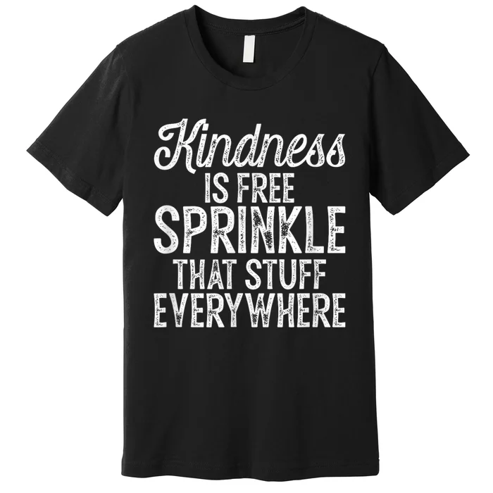 Kindness Is Free Sprinkle That Stuff Everywhere Kindness Premium T-Shirt