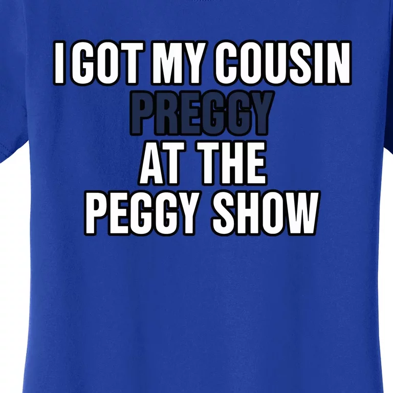 Kanyesbuttplug I Got My Cousin Preggy At The Peggy Show Women's T-Shirt