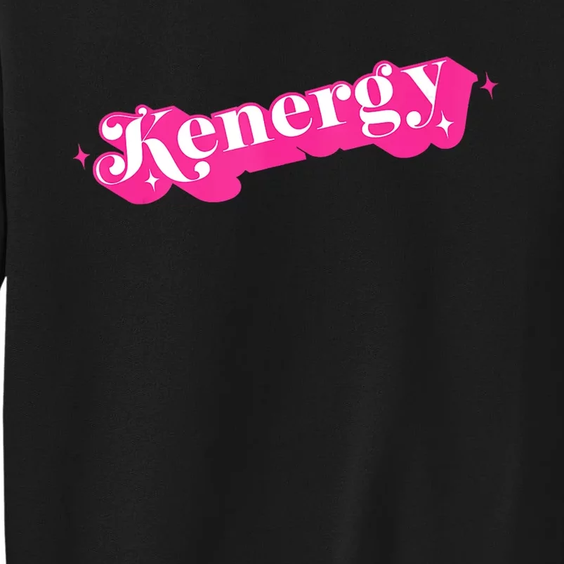 Kenergy I Have Kenergy Funny I Am Kenough For Men Women Kids Tall Sweatshirt