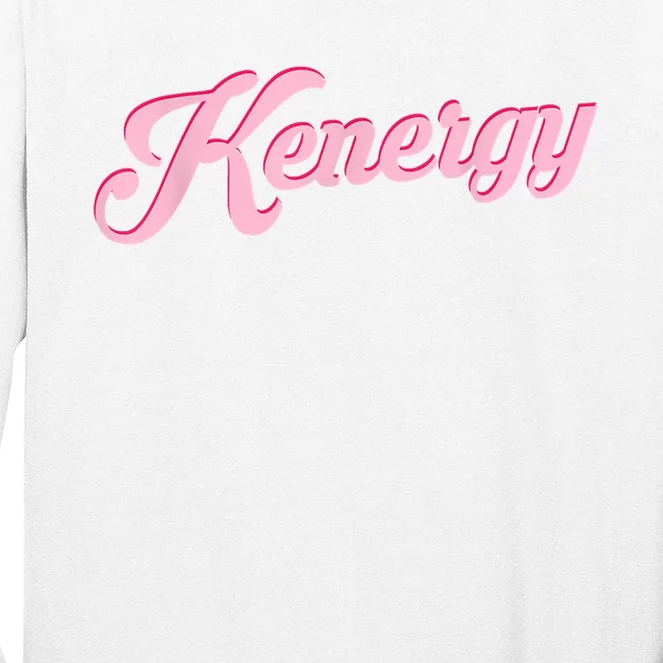 Kenergy I Have Kenergy Funny I Am Kenough Long Sleeve Shirt