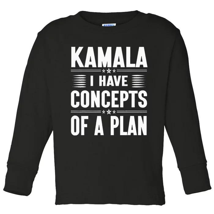 Kamala I Have Concepts Of A Plan Harris Election Toddler Long Sleeve Shirt