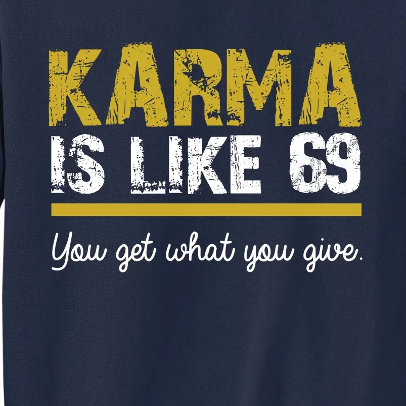 Karma Is like 69 You Get What You Give Tall Sweatshirt