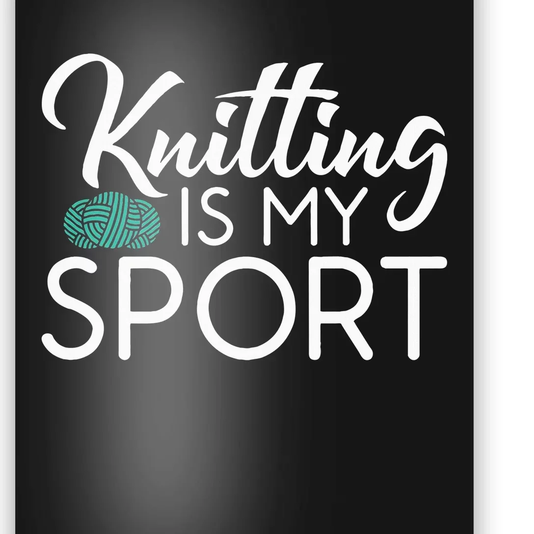 Knitting Is My Sport Crocheting Yarn Knitter Poster