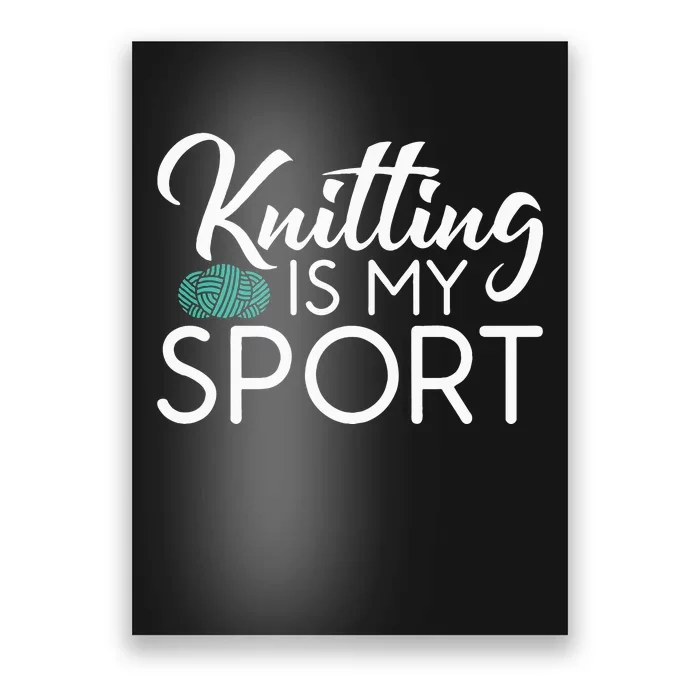 Knitting Is My Sport Crocheting Yarn Knitter Poster