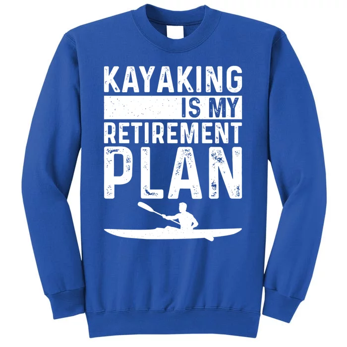 Kayaking Is My Retiret Plan Kayak Funny Kayaker Retiring Meaningful Gift Tall Sweatshirt