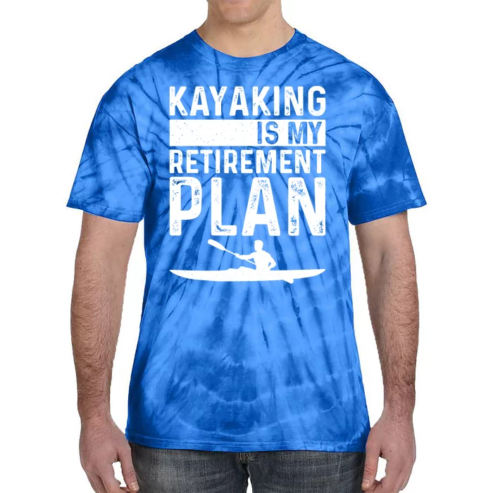 Kayaking Is My Retiret Plan Kayak Funny Kayaker Retiring Meaningful Gift Tie-Dye T-Shirt