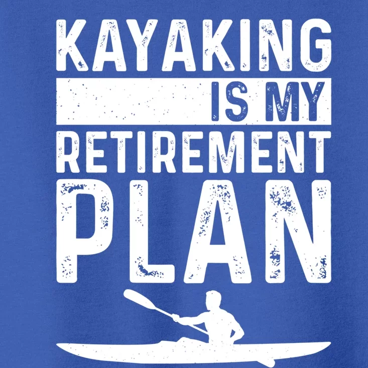 Kayaking Is My Retiret Plan Kayak Funny Kayaker Retiring Meaningful Gift Toddler T-Shirt