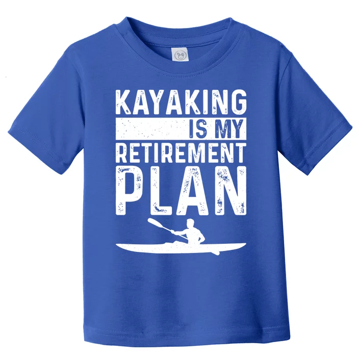 Kayaking Is My Retiret Plan Kayak Funny Kayaker Retiring Meaningful Gift Toddler T-Shirt