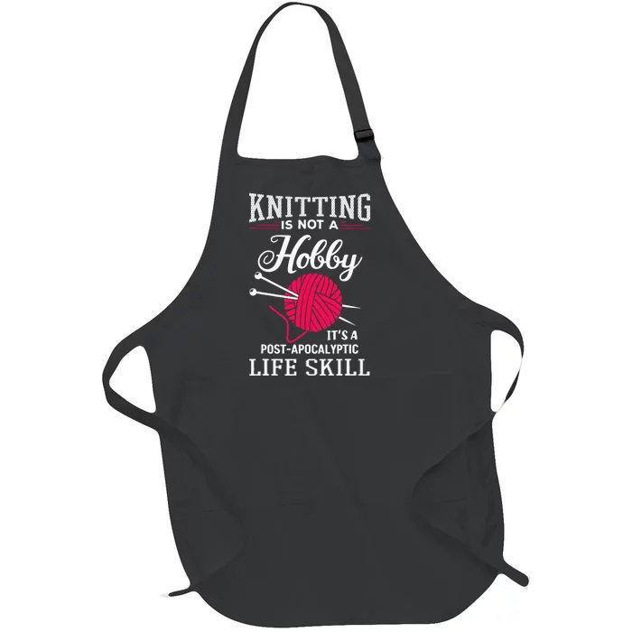 Knitting Is Not A Hobby Its A Post Apocalyptic Life Skill Full-Length Apron With Pocket