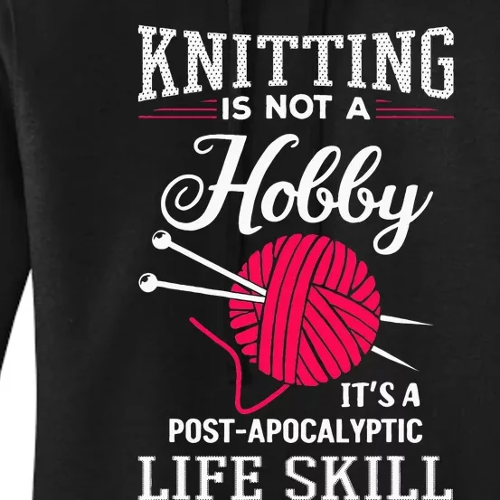 Knitting Is Not A Hobby Its A Post Apocalyptic Life Skill Women's Pullover Hoodie