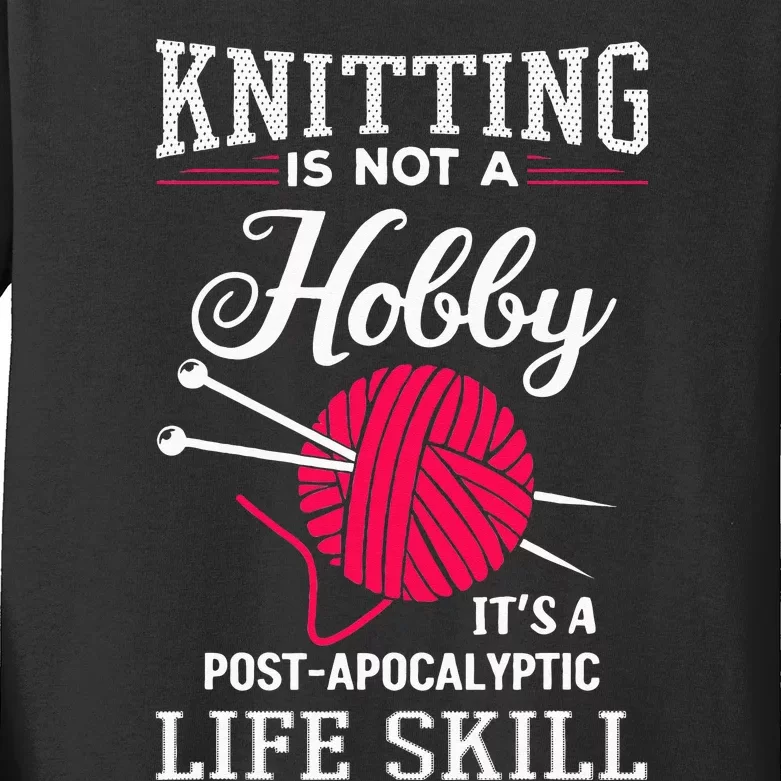 Knitting Is Not A Hobby Its A Post Apocalyptic Life Skill Kids Long Sleeve Shirt