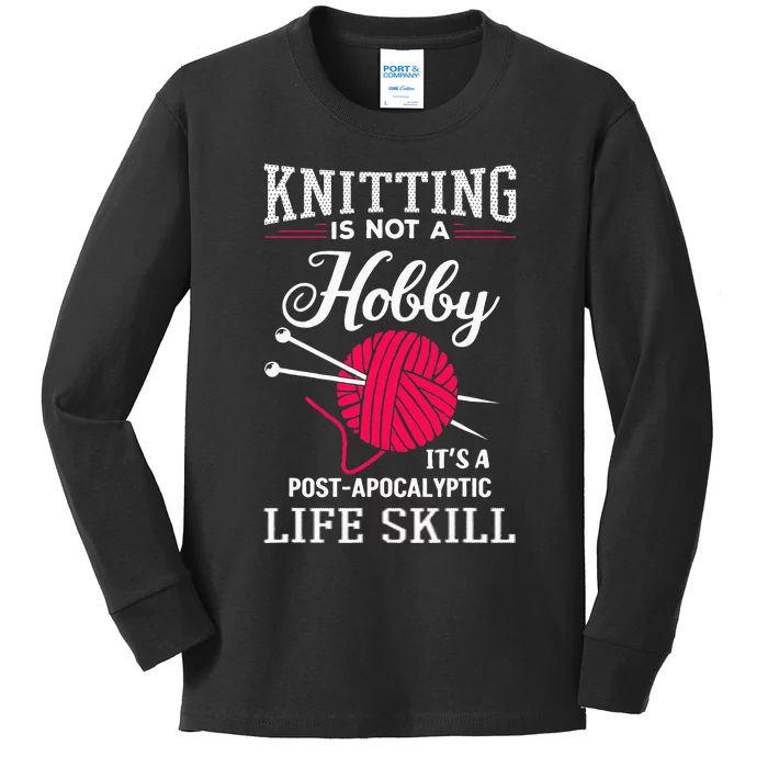 Knitting Is Not A Hobby Its A Post Apocalyptic Life Skill Kids Long Sleeve Shirt