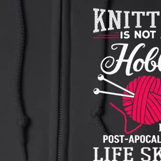 Knitting Is Not A Hobby Its A Post Apocalyptic Life Skill Full Zip Hoodie