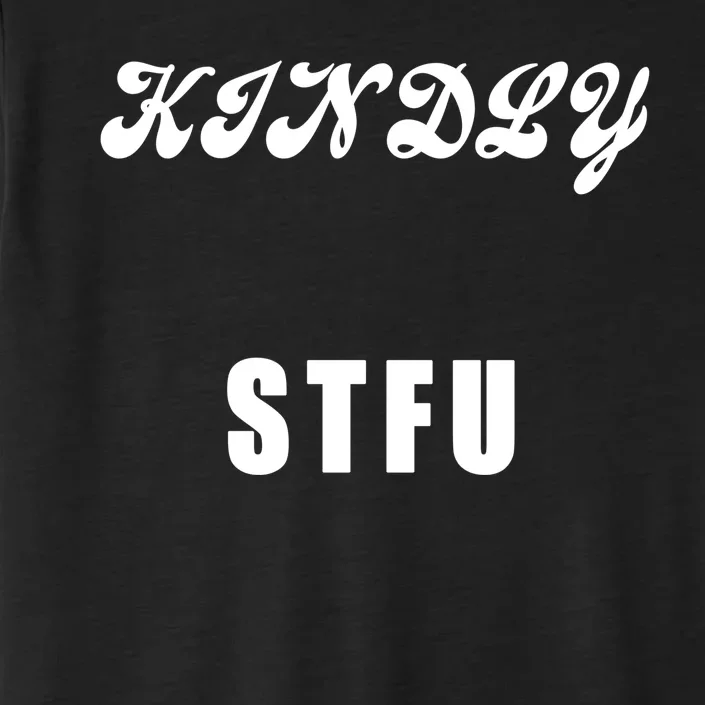 Kindly STFU Funny Offensive Sayings ChromaSoft Performance T-Shirt