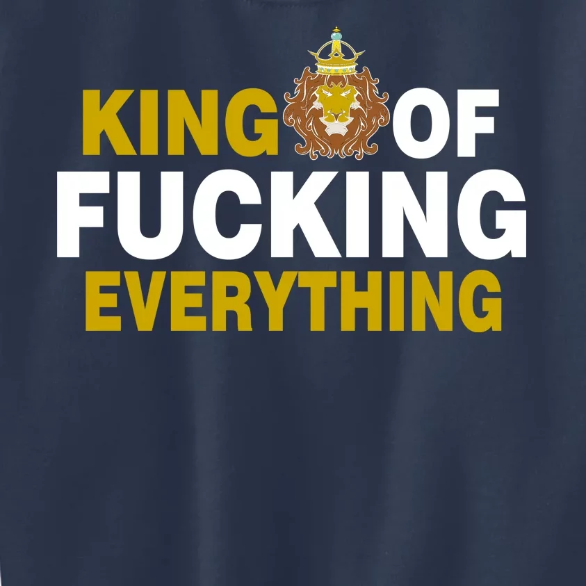 King Of Fucking Everything Kids Sweatshirt