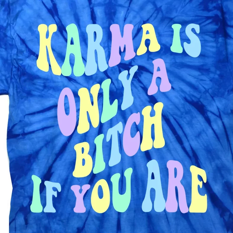 Karma Is Only A B If You Are Aesthetic Cool Gift Tie-Dye T-Shirt