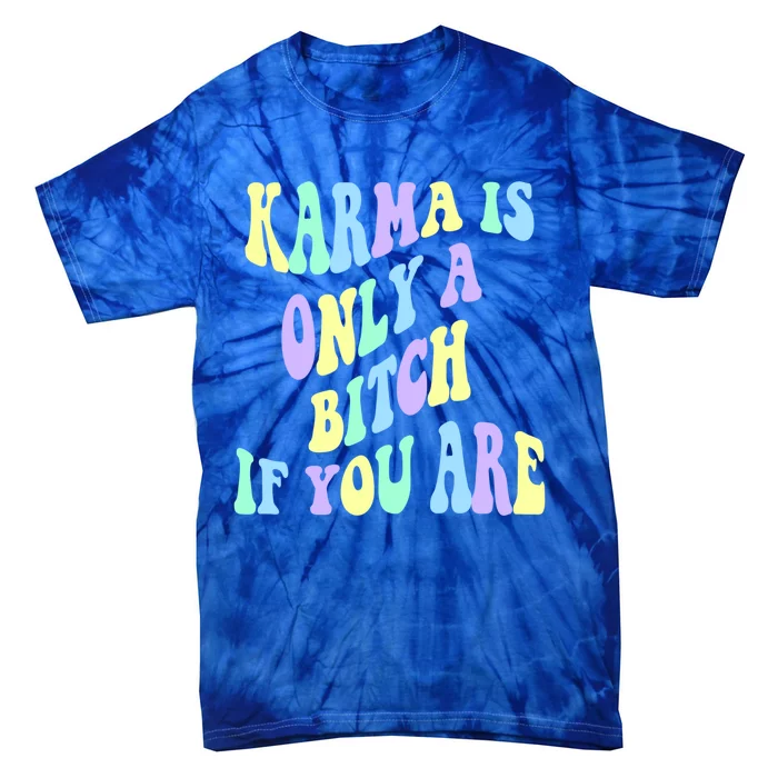 Karma Is Only A B If You Are Aesthetic Cool Gift Tie-Dye T-Shirt