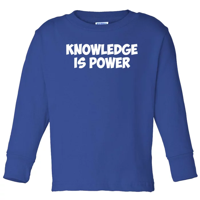 Knowledge Is Power Great Gift Toddler Long Sleeve Shirt