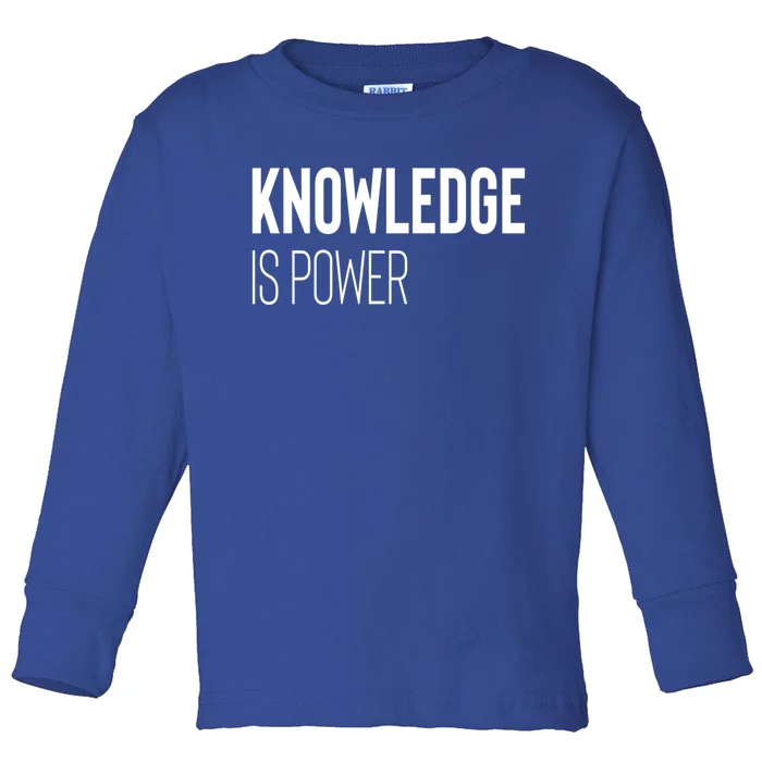 Knowledge Is Power Great Gift Toddler Long Sleeve Shirt