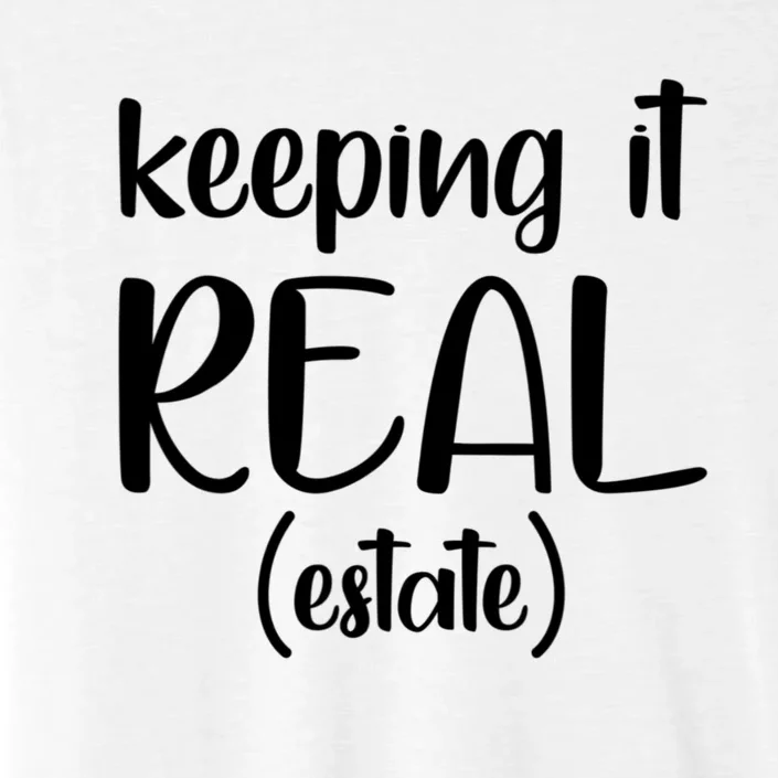 Keeping It Real Estate Funny Real Estate Agent Gift ChromaSoft Performance T-Shirt