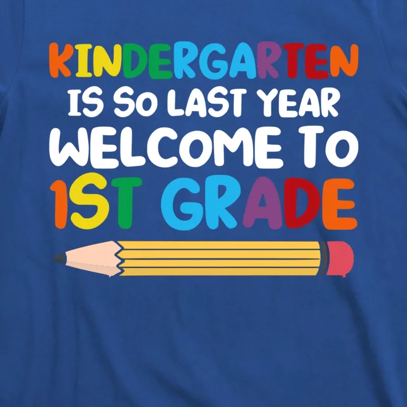 Kindergarten Is So Last Year Welcome To 1St Grade First Grad Gift T-Shirt