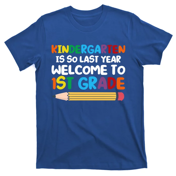 Kindergarten Is So Last Year Welcome To 1St Grade First Grad Gift T-Shirt