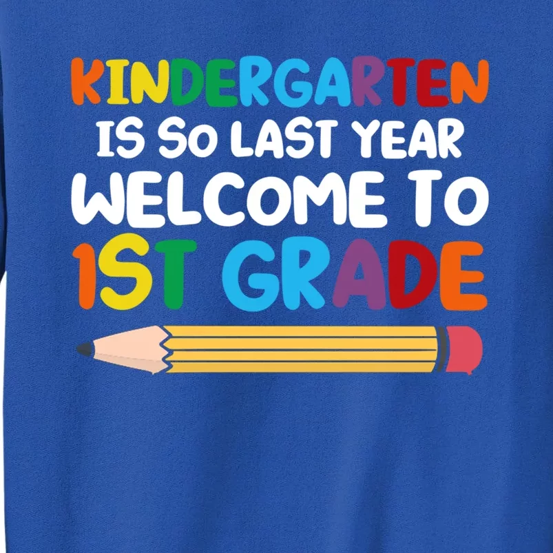 Kindergarten Is So Last Year Welcome To 1St Grade First Grad Gift Tall Sweatshirt